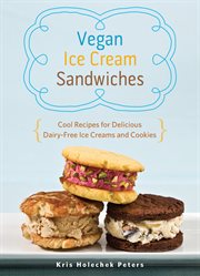 Vegan ice cream sandwiches : cool recipes for delicious dairy-free ice creams and cookies cover image