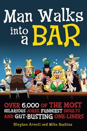 Man walks into a bar : over 6,000 of the most hilarious jokes, funniest insults, and gut-busting one-liners cover image