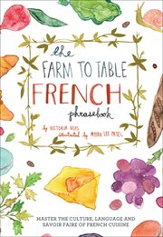 The farm to table French phrasebook : master the culture, language and savoir faire of French cuisine cover image