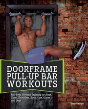 Doorframe Pull-Up Bar Workouts : Full Body Strength Training For Arms, Chest, Shoulders, Back, Core, Glutes And Legs cover image