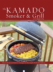 The kamado smoker & grill cookbook : delicious recipes and hands-on techniques for mastering the world's best barbecue cover image