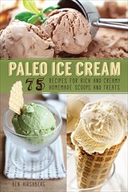 Paleo Ice Cream : 75 Recipes for Rich and Creamy Homemade Scoops and Treats cover image