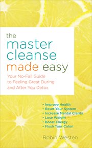 The Master Cleanse Made Easy : Your No-Fail Guide to Feeling Great During and After Your Detox cover image
