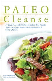 Paleo Cleanse : 30 Days of Ancestral Eating to Detox, Drop Pounds, Supercharge Your Health and Transition into a Pri cover image