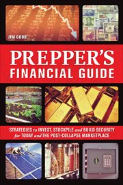 Prepper's Financial Guide : Strategies to Invest, Stockpile and Build Security for Today and the Post-Collapse Marketplace cover image