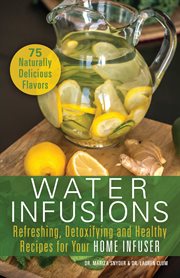 Water infusions : refreshing, detoxifying and healthy recipes for your home infuser cover image