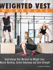 Weighted Vest Workouts : Supercharge Your Workout For Weight Loss, Muscle Building, Cardio Endurance And Core Strength cover image