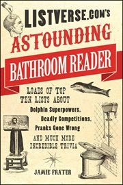 Listverse.com's astounding bathroom reader : loads of top ten lists about dolphin superpowers, deadly competitions, pranks gone wrong and much more incredible trivia cover image