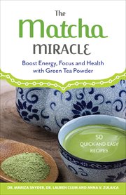 The Matcha Miracle : Boost Energy, Focus and Health with Green Tea Powder cover image
