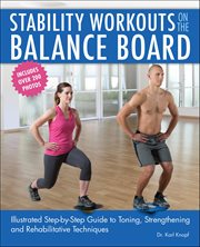 Stability Workouts on the Balance Board : Illustrated Step-by-step Guide To Toning, Strengthening And Rehabilitative Techniques cover image