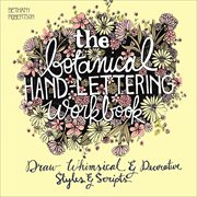 The Botanical Hand Lettering Workbook : Draw Whimsical & Decorative Styles & Scripts cover image