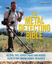 The metal detecting bible : helpful tips, expert tricks and insider secrets for finding hidden treasures cover image
