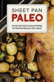 Sheet Pan Paleo : 200 One-Tray Recipes for Quick Prepping, Easy Roasting and Hassle-free Clean Up cover image