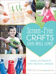 Screen-free crafts kids will love : hands-on projects that promote learning cover image