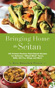 Bringing home the seitan : 100 protein-packed, plant-based recipes for delicious "wheat-meat" tacos, BBQ, stir-fry, wings and more cover image