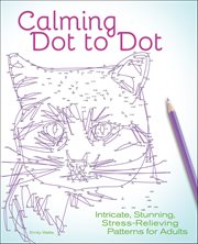 Calming Dot to Dot : Intricate, Stunning, Stress-relieving Patterns For Adults cover image