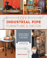DIY Industrial Pipe Furniture & Decor : Creative Projects for Every Room of Your Home cover image