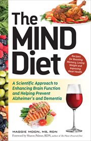 The MIND Diet : A Scientific Approach to Enhancing Brain Function and Helping Prevent Alzheimer's and Dementia cover image