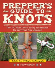 Prepper's Guide to Knots : The 100 Most Useful Tying Techniques for Surviving any Disaster cover image