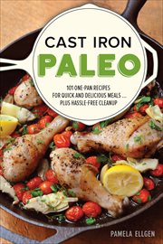 Cast Iron Paleo : 101 One-Pan Recipes for Quick-and-Delicious Meals plus Hassle-free Cleanup cover image