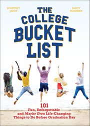 The College Bucket List : 101 Fun, Unforgettable And Maybe Even Life-changing Things To Do Before Graduation Day cover image