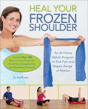 Heal your frozen shoulder : an at-home, rehab program to end pain and regain range of motion cover image