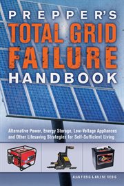 Prepper's total grid failure handbook : alternative power, energy storage, low voltage appliances and other lifesaving strategies for self-sufficient living cover image