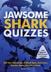 Jawsome shark quizzes : test your knowledge of shark types, behaviors, attacks, myths and other trivia cover image