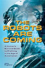 The robots are coming : a human's survival guide to profiting in the age of automation cover image