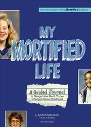 My Mortified Life : A Guided Journal to Gauge How Much You've Changed Since Childhood cover image