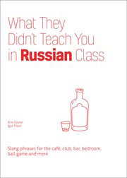 What They Didn't Teach You in Russian Class : Slang Phrases for the Cafe, Club, Bar, Bedroom, Ball Game and More cover image