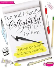 Fun and Friendly Calligraphy for Kids : A Hands-On Guide to Creative Lettering cover image