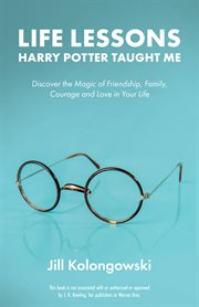 Life lessons Harry Potter taught me : discover the magic of friendship, family, courage, and love in your life cover image