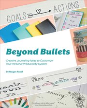 Beyond Bullets : Creative Journaling Ideas to Customize Your Personal Productivity System cover image