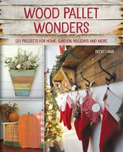 Wood pallet wonders : DIY projects for home, garden, holidays and more cover image