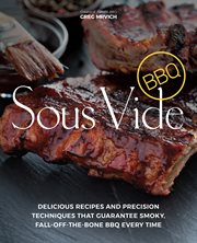 Sous vide BBQ : delicious recipes and precision techniques that guarantee smoky, fall-off-the-bone BBQ every time cover image