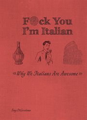F*CK YOU, I'M ITALIAN : why we italians are awesome cover image