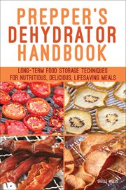Prepper's Dehydrator Handbook : Long-term Food Storage Techniques for Nutritious, Delicious, Lifesaving Meals cover image