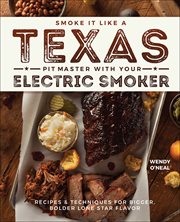 Smoke it like a Texas pit master with your electric smoker : recipes & techniques for bigger, bolder Lone Star flavor cover image
