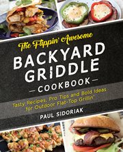The flippin' awesome backyard griddle cookbook : tasty recipes, pro tips and bold ideas for Outdoor flat top grillin' cover image