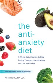 The anti-anxiety diet : a whole body program to stop racing thoughts, banish worry and live panic-free cover image