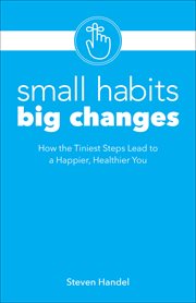 Small habits, big changes : How the Tiniest Steps Lead to a Happier, Healthier You cover image