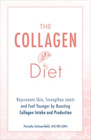 The Collagen Diet : Rejuvenate Skin, Strengthen Joints and Feel Younger by Boosting Collagen Intake and Production cover image