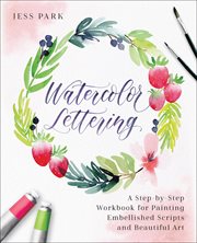 Watercolor lettering : a step-by-step workbook for painting embellished scripts and beautiful art cover image