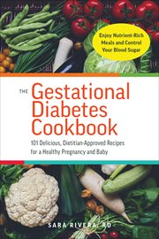 The Gestational Diabetes Cookbook : 101 Delicious, Dietitian-Approved Recipes for a Healthy Pregnancy and Baby cover image
