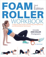 Foam Roller Workbook : A Step-by-Step Guide to Stretching, Strengthening and Rehabilitative Techniques cover image