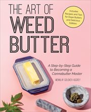The Art of Weed Butter : A Step-by-Step Guide to Becoming a Cannabutter Master cover image
