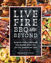 Live fire BBQ and beond : recipes for outdoor cooking with your kamado, pizza oven, fire pit, rotisserie and more cover image