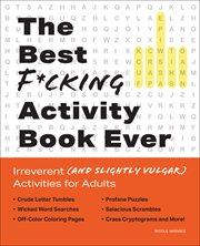 The Best F*cking Activity Book Ever : Irreverent (and Slightly Vulgar) Activities for Adults cover image
