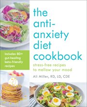 The anti-anxiety diet cookbook : stress-free recipes to mellow your mood cover image